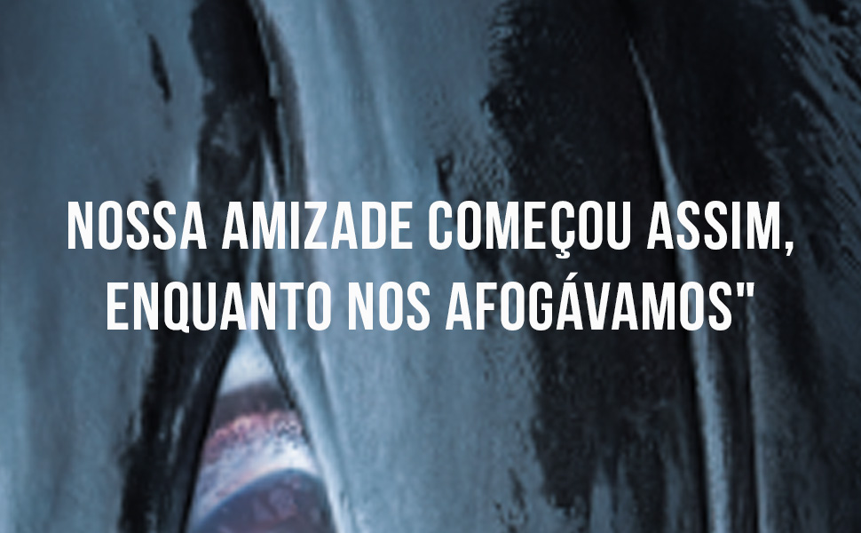 Nossa amizade começou assim, enquanto nos afogávamos