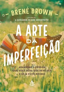A arte da imperfeição: Abandone a pessoa que você acha que deve ser e seja você mesmo