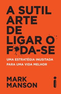 A sutil arte de ligar o f*da-se: Uma estratégia inusitada para uma vida melhor