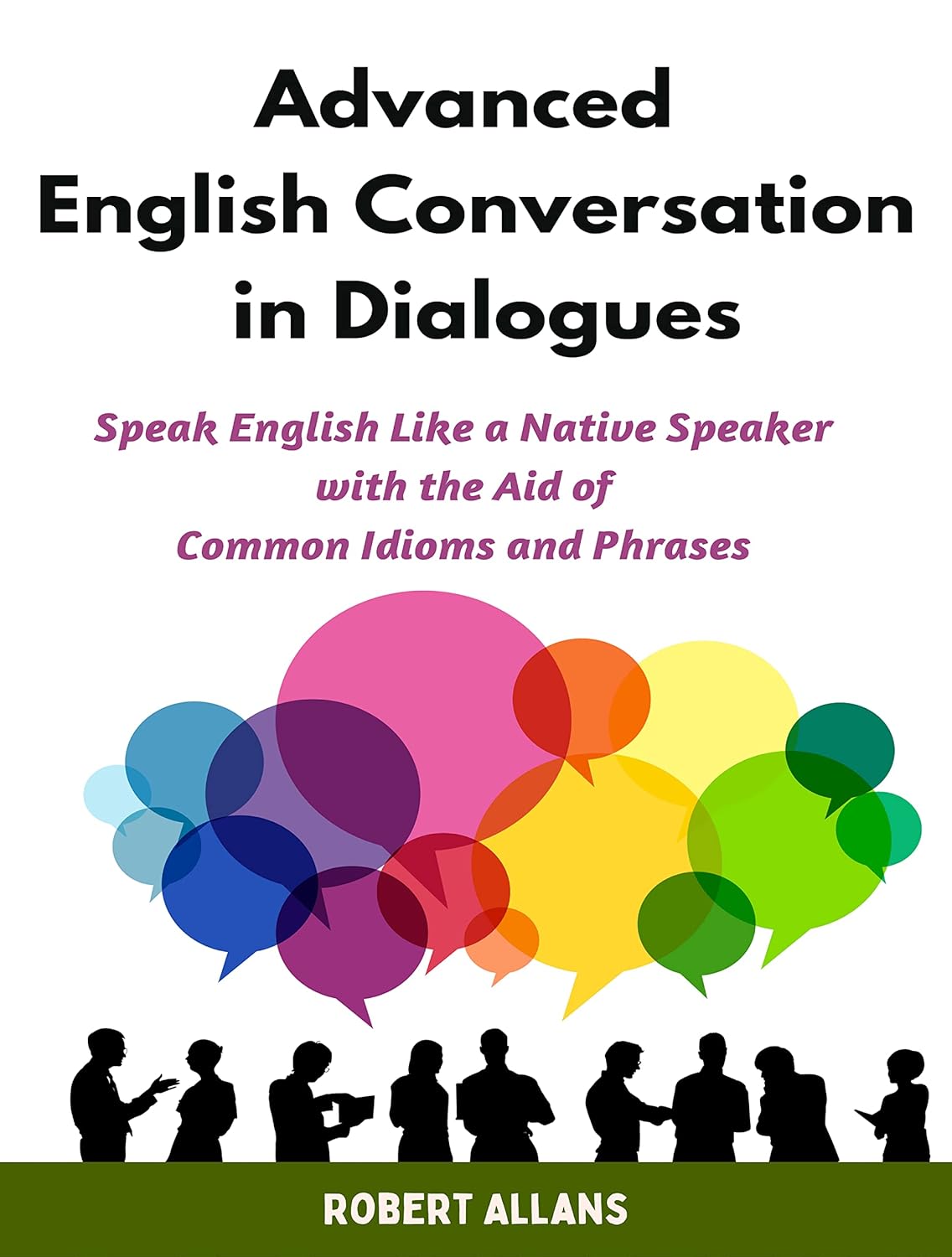 Advanced English Conversation in Dialogues: Speak English Like a Native Speaker with the Aid of Common Idioms and Phrases (Advanced English Mastery Book 4) (English Edition)