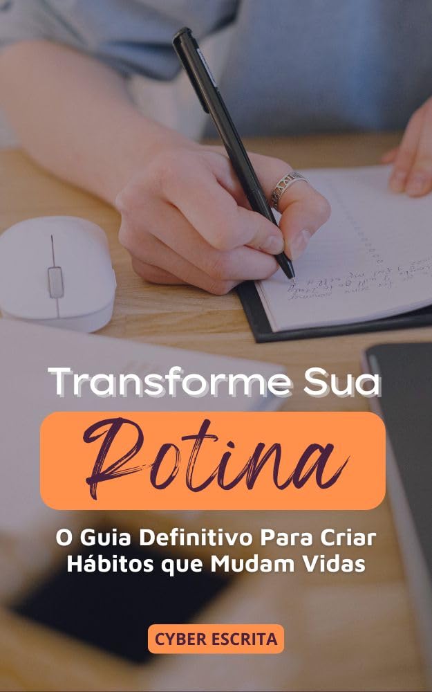 Transforme Sua Rotina: O Guia Definitivo Para Criar Hábitos que Mudam Vidas (Desenvolvimento Pessoal Livro 11)