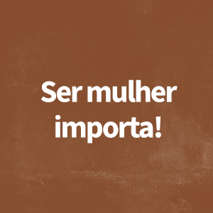 Ser mulher importa