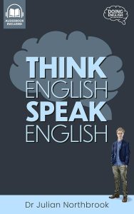 Think English, Speak English: How to Stop Performing Mental Gymnastics Every Time You Speak English (Quick 'n' Dirty English Learning Guides Book 1) (English Edition)