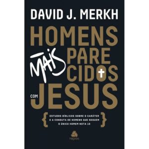 Homens mais parecidos com Jesus: Estudos bíblicos sobre o caráter e a conduta de homens que seguem o único homem nota 10