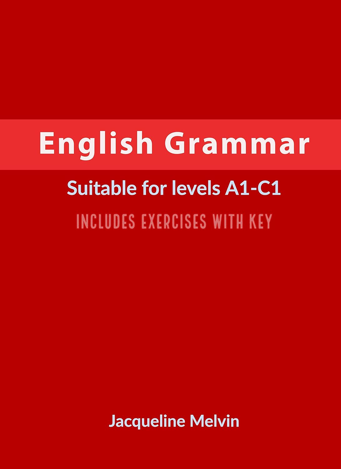 English Grammar: Suitable for levels A1-C1 - Includes exercises with key (English Edition)