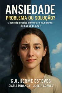 Ansiedade: problema ou solução?: Você não precisa controlar o que sente. Precisa se escutar.