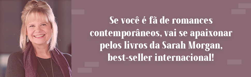 Se você é fã de romances contemporâneos, vai se apaixonar pelos livros da Sarah Morgan