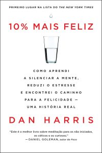 10% mais feliz: Como aprendi a silenciar a mente, reduzi o estresse e encontrei o caminho para a felicidade - Uma história real