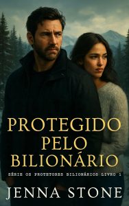 Protegido pelo bilionário: Série Protetores Bilionários - Livro 1