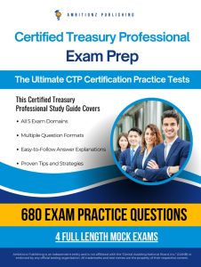 Certified Treasury Professional Exam Prep: Updated Study Guide With 680 Realistic Practice Questions, 4 Full-Length Mock Tests, Clear Explanations, And Proven Strategies For Certification Succes