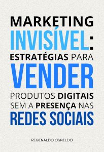 Marketing invisível: estratégias para vender produtos digitais sem a presença nas redes sociais