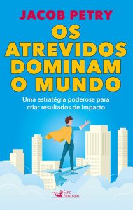 Os atrevidos dominam o mundo - Uma estratégia poderosa para criar resultados de impacto: Uma estratégia poderosa para criar resultados de impacto