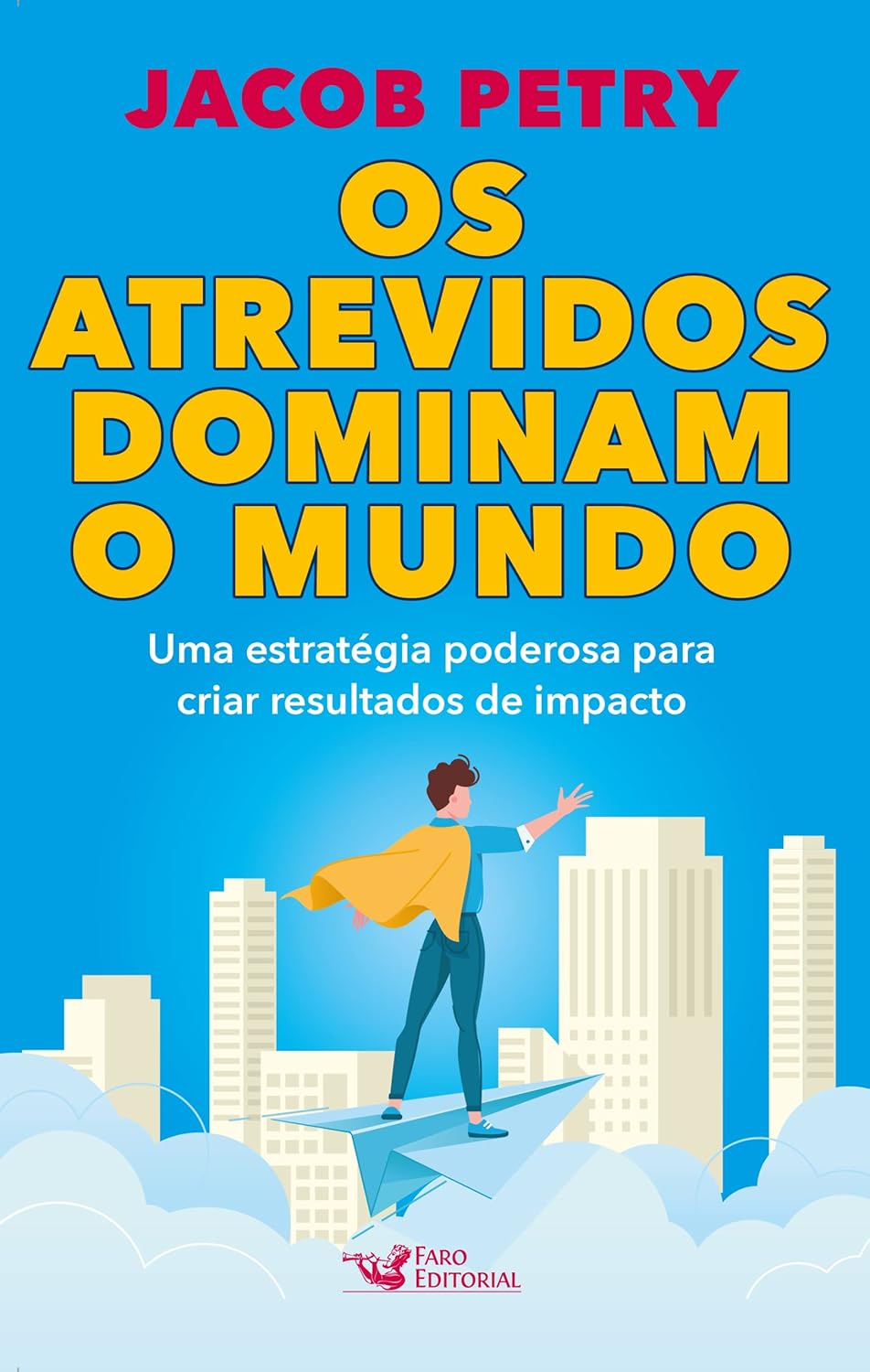 Os atrevidos dominam o mundo - Uma estratégia poderosa para criar resultados de impacto: Uma estratégia poderosa para criar resultados de impacto
