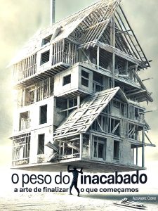 O peso do inacabado: a arte de finalizar o que começamos