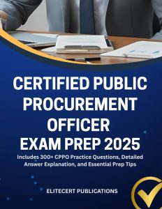 CERTIFIED PUBLIC PROCUREMENT OFFICER EXAM PREP 2025: Includes 300+ CPPO Practice Questions, Detailed Answer Explanation, and Essential Prep Tips