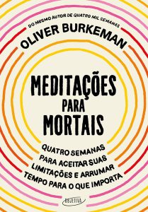 Meditações para mortais: Quatro semanas para aceitar suas limitações e arrumar tempo para o que importa