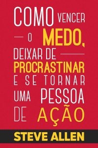 Superação Pessoal: Como vencer o medo, deixar de procrastinar e se tornar uma pessoa de ação: Método prático para eliminar a procrastinação e mudar qualquer ... (Sucesso e produtividade sem limites)