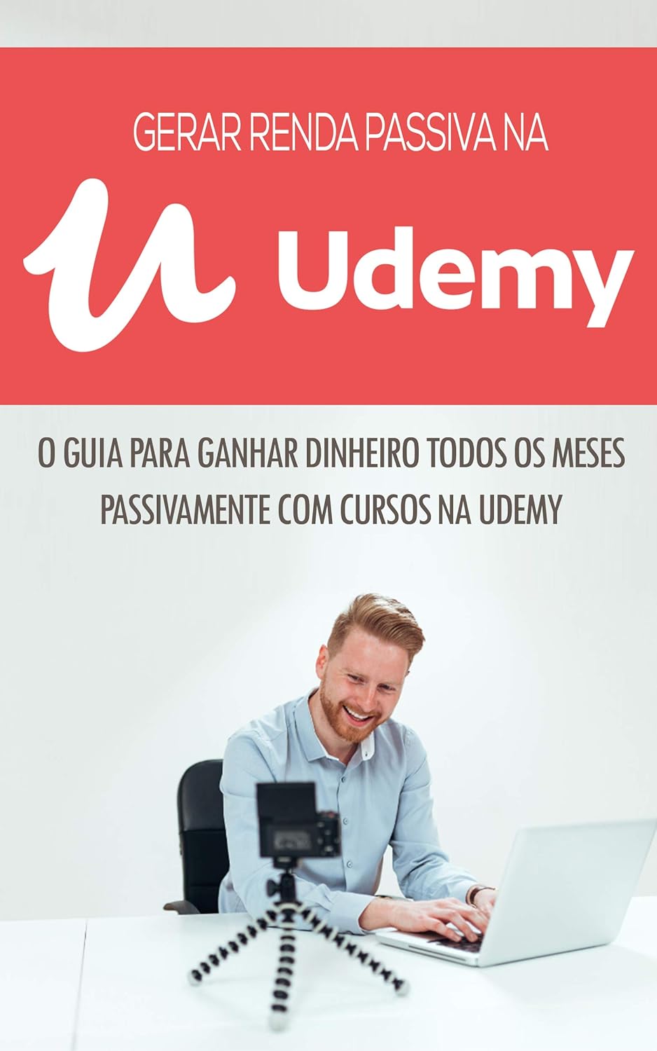CRIAR CURSOS UDEMY: COMO CRIAR UM NEGÓCIO LUCRATIVO COM A VENDA DE CURSOS NA UDEMY QUE GERA RENDA PASSIVA MÊS APÓS MÊS (Negócios & Empreendedorismo)