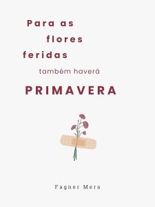 Para as flores feridas também haverá primavera