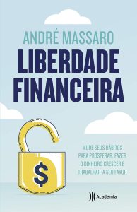 Liberdade financeira: Mude seus hábitos para prosperar, fazer o dinheiro crescer e trabalhar a seu favor