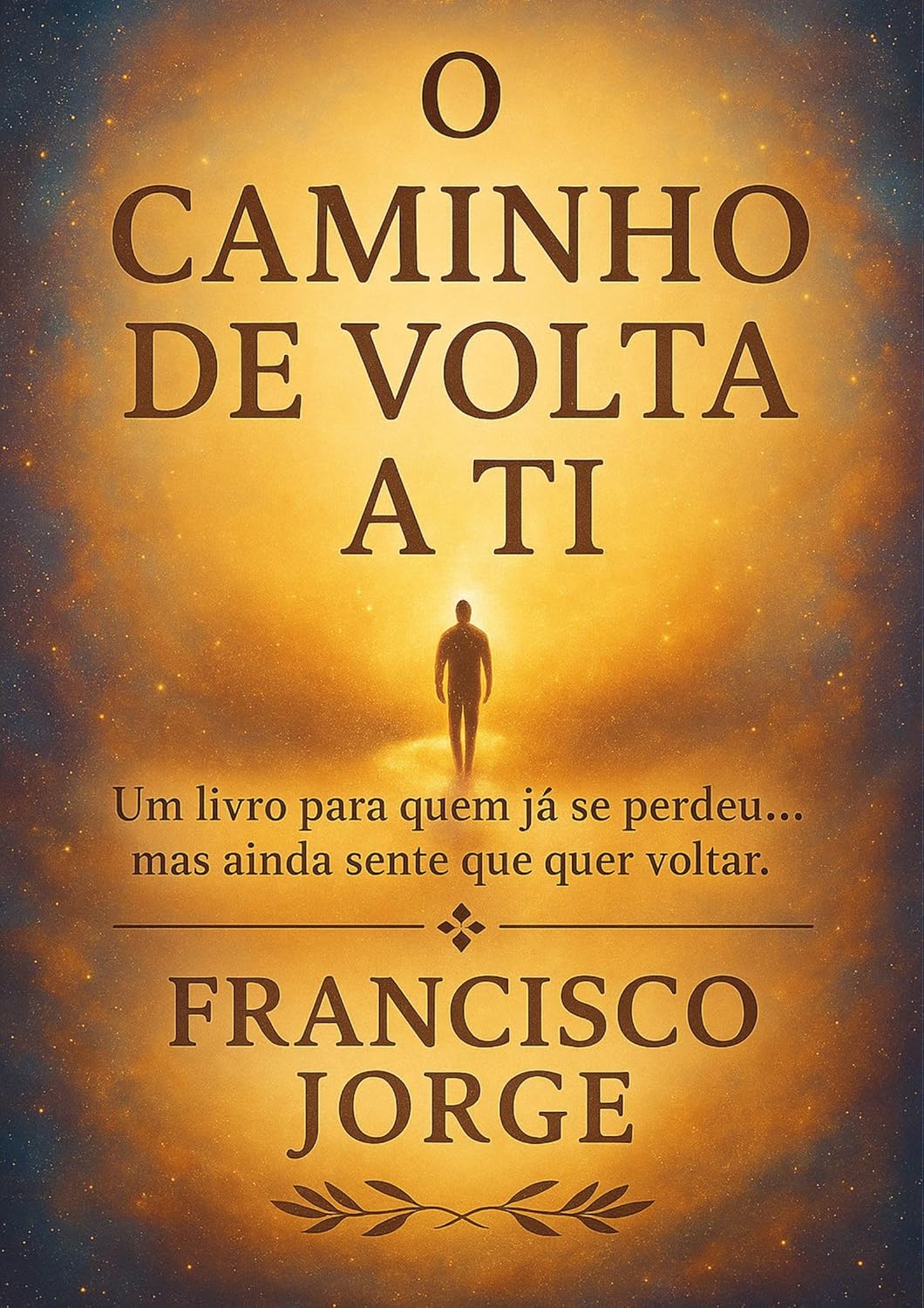 O CAMINHO DE VOLTA A TI: Um livro para quem já se perdeu... mas ainda sente que quer voltar