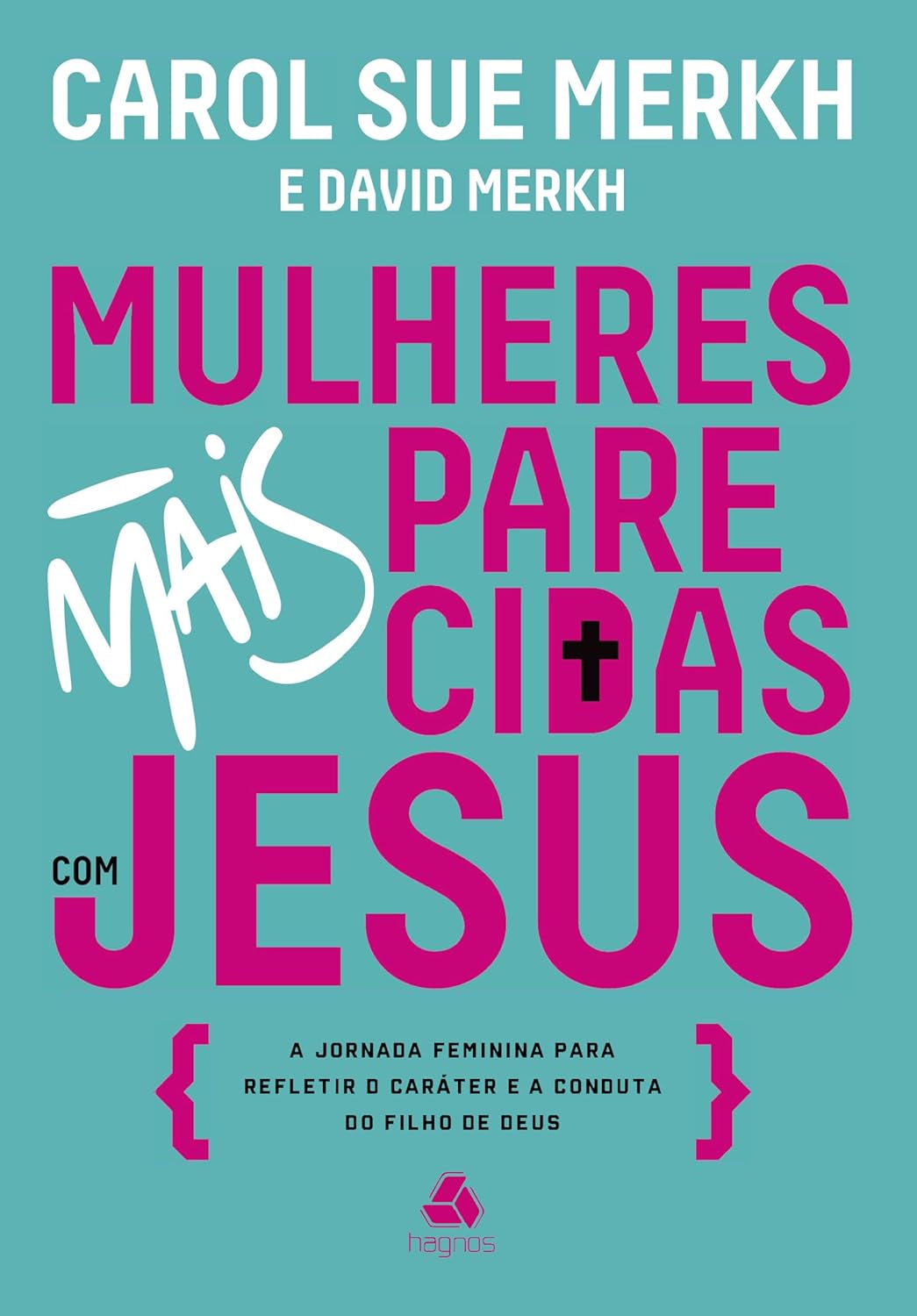 Mulheres mais parecidas com Jesus: A jornada feminina para refletir o caráter e a conduta do filho de Deus