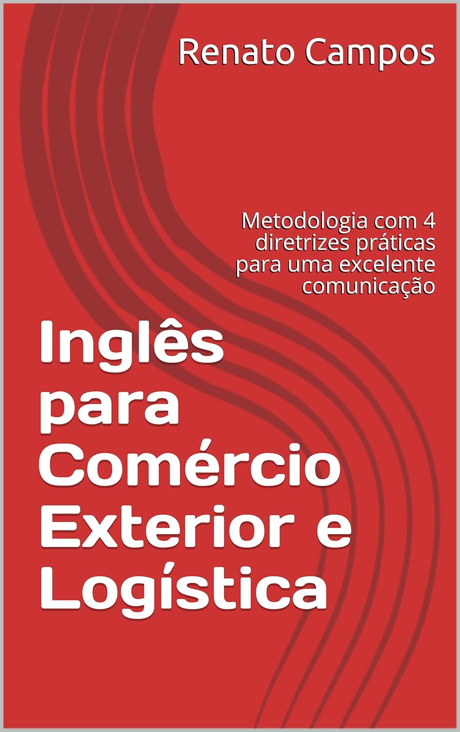 Inglês para Comércio Exterior e Logística: Metodologia com 4 diretrizes práticas para uma excelente comunicação (English Edition)