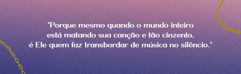 Porque mesmo quando o mundo inteiro está matando sua canção e tão cinzento é Ele quem faz 
